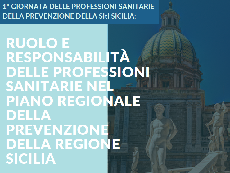 I GIORNATE DELLE PROFESSIONI SANITARIE DELLA PREVENZIONE DELLA SITI SICILIA: RUOLO E RESPONSABILITÀ DELLE PROFESSIONI SANITARIE NEL PIANO REGIONALE DELLA PREVENZIONE DELLA REGIONE SICILIA